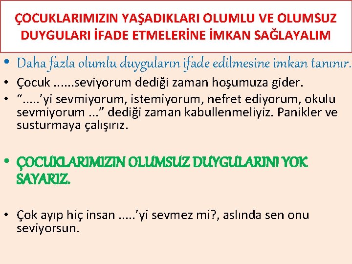 ÇOCUKLARIMIZIN YAŞADIKLARI OLUMLU VE OLUMSUZ DUYGULARI İFADE ETMELERİNE İMKAN SAĞLAYALIM • Daha fazla olumlu