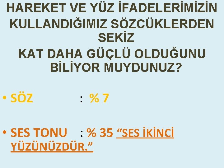 HAREKET VE YÜZ İFADELERİMİZİN KULLANDIĞIMIZ SÖZCÜKLERDEN SEKİZ KAT DAHA GÜÇLÜ OLDUĞUNU BİLİYOR MUYDUNUZ? •