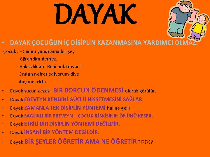 DAYAK • DAYAK ÇOCUĞUN İÇ DİSİPLİN KAZANMASINA YARDIMCI OLMAZ. Çocuk: - Canım yandı ama