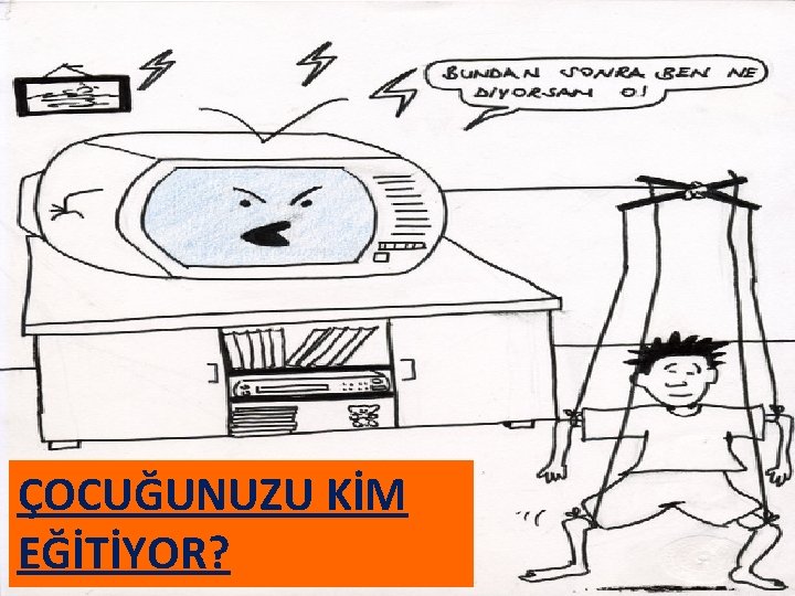 ÇOCUĞUNUZU KİM EĞİTİYOR? 