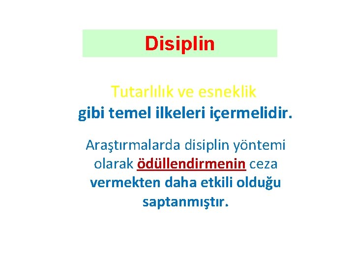 Disiplin Tutarlılık ve esneklik gibi temel ilkeleri içermelidir. Araştırmalarda disiplin yöntemi olarak ödüllendirmenin ceza