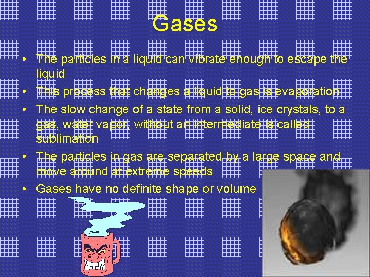 Gases • The particles in a liquid can vibrate enough to escape the liquid