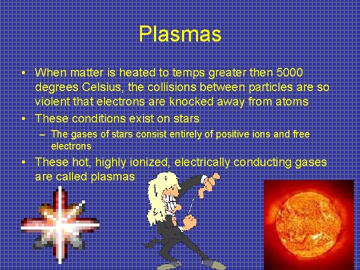 Plasmas • When matter is heated to temps greater then 5000 degrees Celsius, the