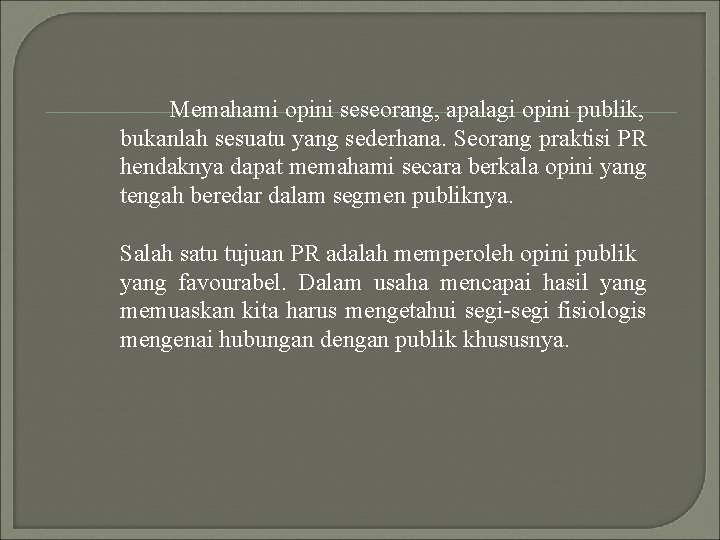 Memahami opini seseorang, apalagi opini publik, bukanlah sesuatu yang sederhana. Seorang praktisi PR hendaknya