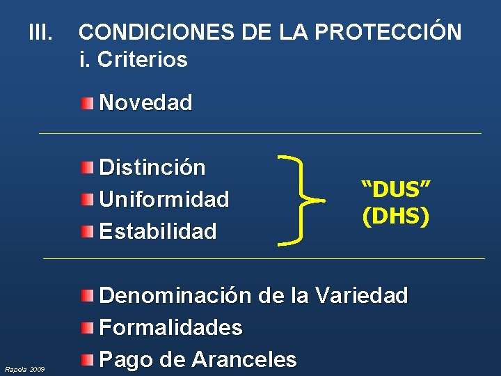 III. CONDICIONES DE LA PROTECCIÓN i. Criterios Novedad Distinción Uniformidad Estabilidad Rapela 2009 “DUS”