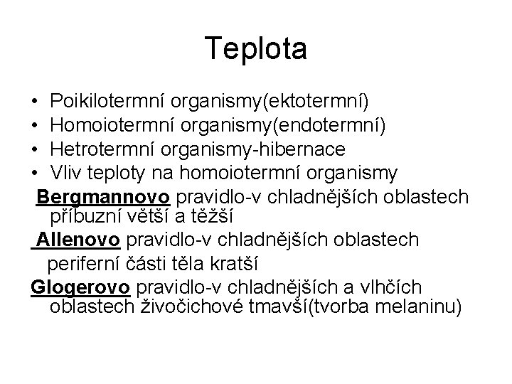 Teplota • Poikilotermní organismy(ektotermní) • Homoiotermní organismy(endotermní) • Hetrotermní organismy-hibernace • Vliv teploty na