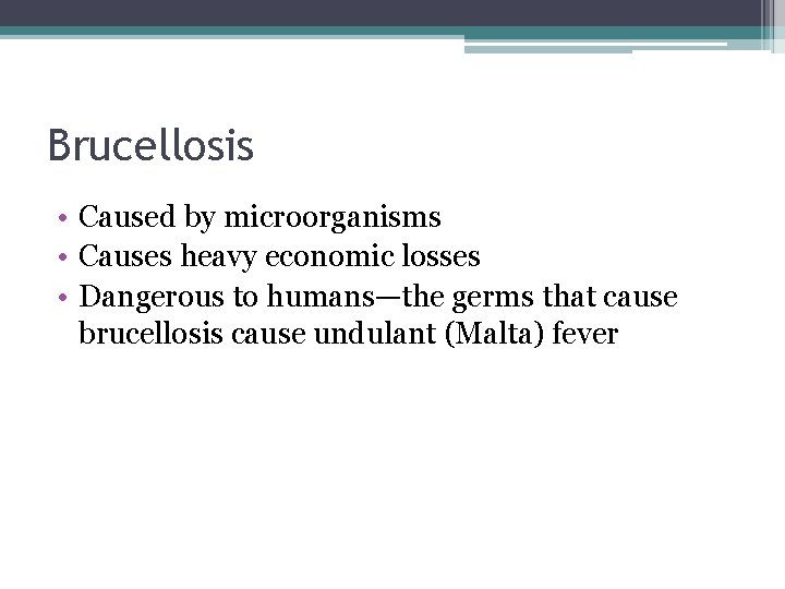 Brucellosis • Caused by microorganisms • Causes heavy economic losses • Dangerous to humans—the