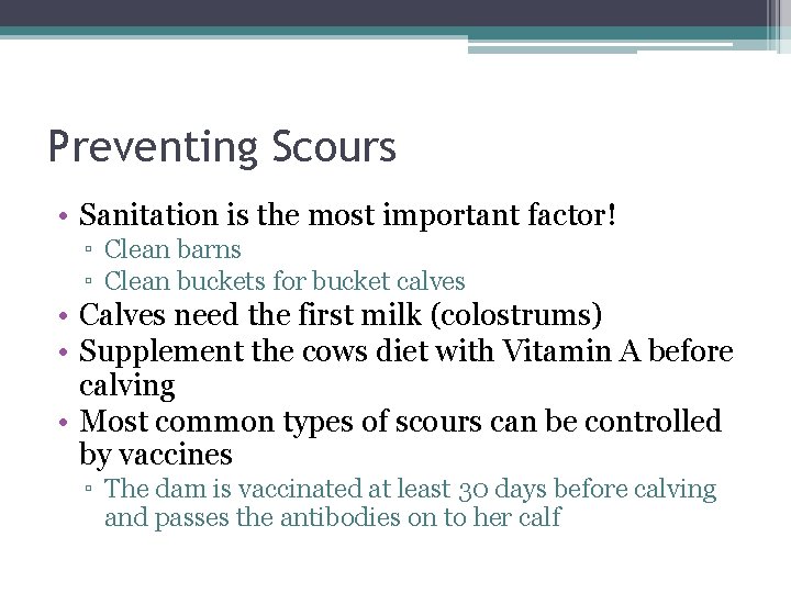 Preventing Scours • Sanitation is the most important factor! ▫ Clean barns ▫ Clean