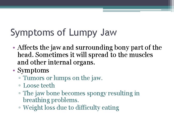Symptoms of Lumpy Jaw • Affects the jaw and surrounding bony part of the