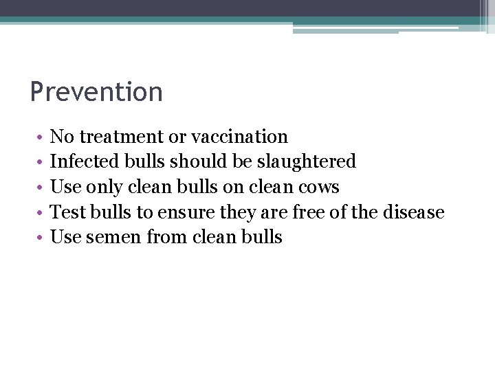 Prevention • • • No treatment or vaccination Infected bulls should be slaughtered Use