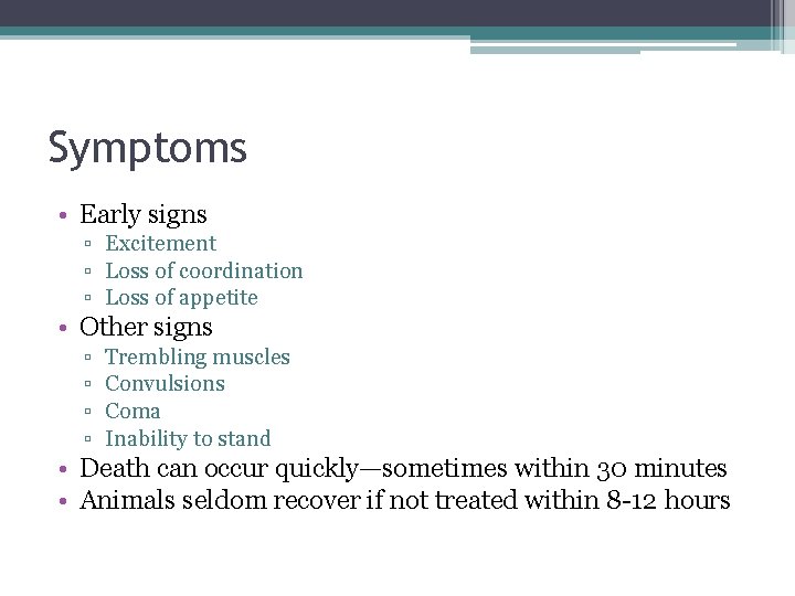 Symptoms • Early signs ▫ Excitement ▫ Loss of coordination ▫ Loss of appetite