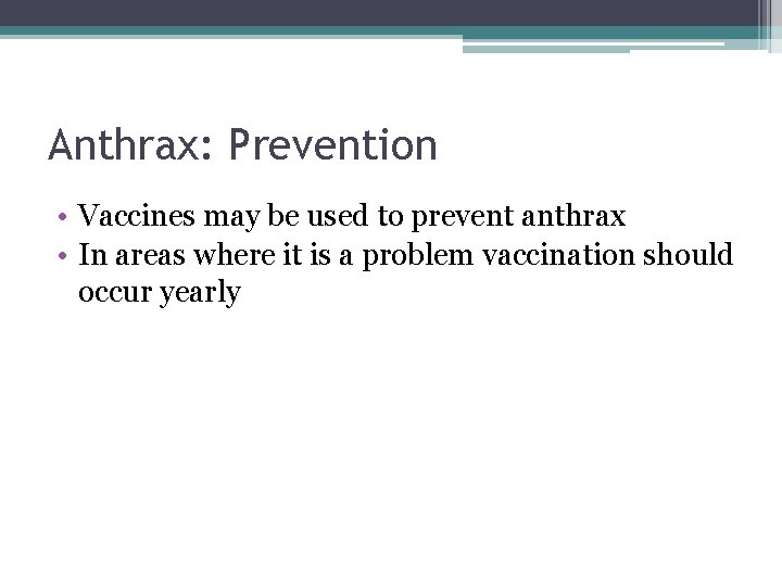 Anthrax: Prevention • Vaccines may be used to prevent anthrax • In areas where