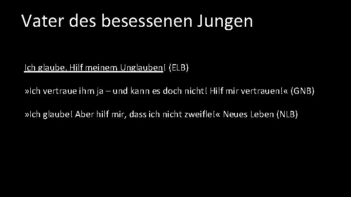 Vater des besessenen Jungen Ich glaube. Hilf meinem Unglauben! (ELB) » Ich vertraue ihm Vater des besessenen Jungen Ich glaube. Hilf meinem Unglauben! (ELB) » Ich vertraue ihm