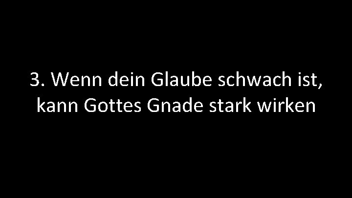 3. Wenn dein Glaube schwach ist, kann Gottes Gnade stark wirken 