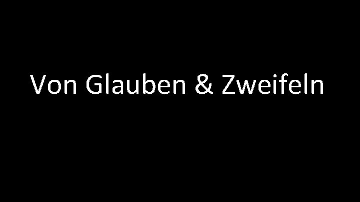 Von Glauben & Zweifeln Von Glauben & Zweifeln