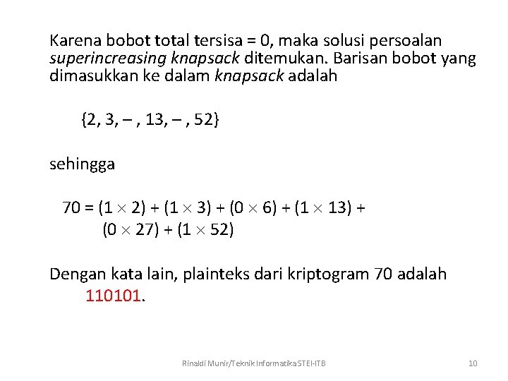 Karena bobot total tersisa = 0, maka solusi persoalan superincreasing knapsack ditemukan. Barisan bobot