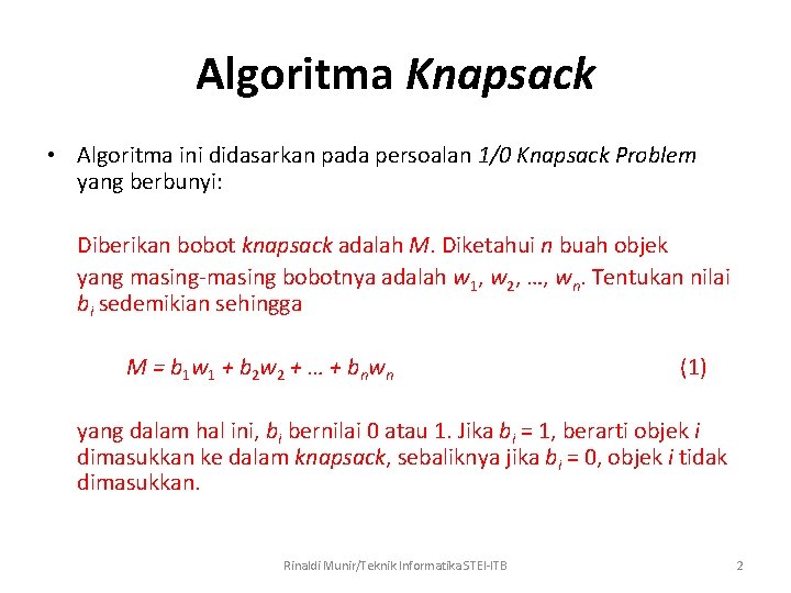 Algoritma Knapsack • Algoritma ini didasarkan pada persoalan 1/0 Knapsack Problem yang berbunyi: Diberikan