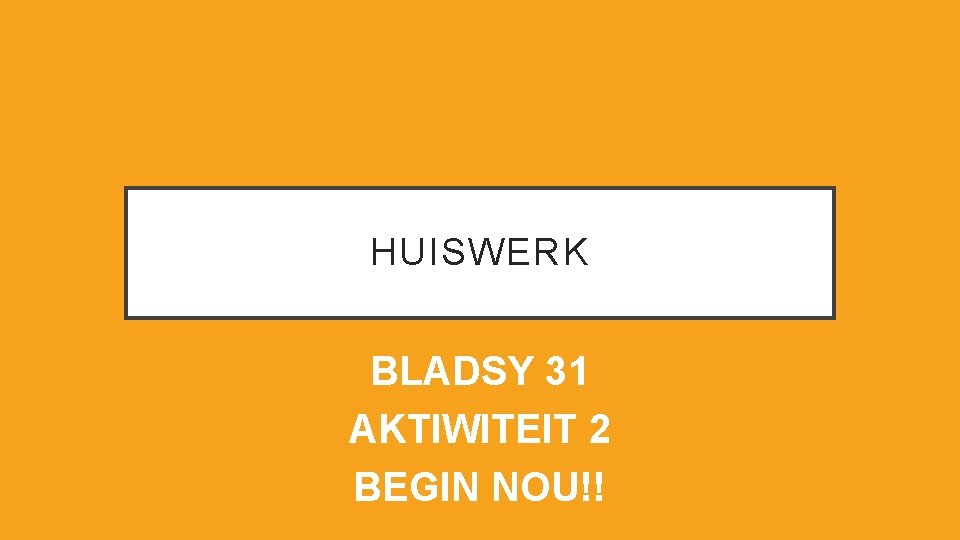 HUISWERK BLADSY 31 AKTIWITEIT 2 BEGIN NOU!! 