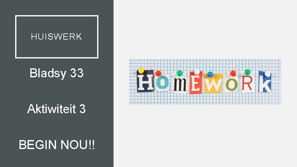 HUISWERK Bladsy 33 Aktiwiteit 3 BEGIN NOU!! 