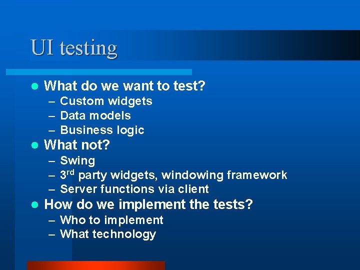 UI testing l What do we want to test? – Custom widgets – Data