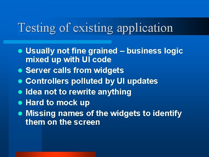 Testing of existing application l l l Usually not fine grained – business logic