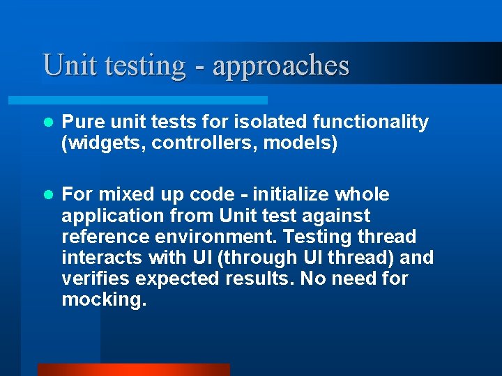Unit testing - approaches l Pure unit tests for isolated functionality (widgets, controllers, models)