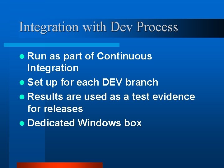 Integration with Dev Process l Run as part of Continuous Integration l Set up
