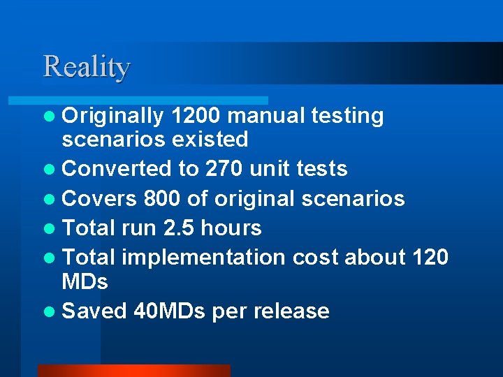 Reality l Originally 1200 manual testing scenarios existed l Converted to 270 unit tests