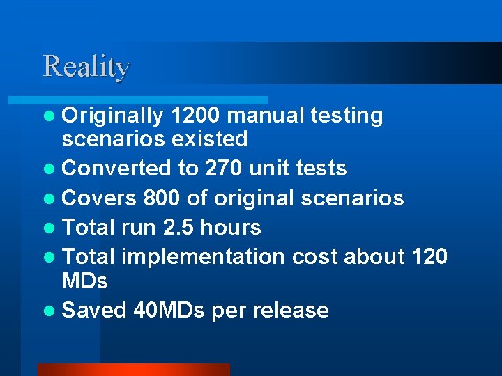 Reality l Originally 1200 manual testing scenarios existed l Converted to 270 unit tests