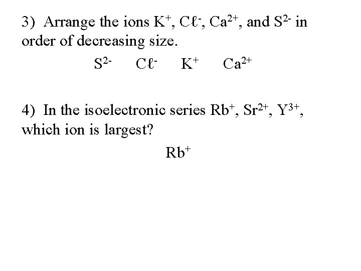 3) Arrange the ions K+, Cℓ-, Ca 2+, and S 2 - in order