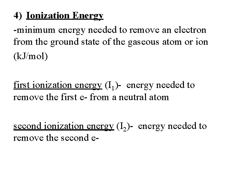 4) Ionization Energy -minimum energy needed to remove an electron from the ground state