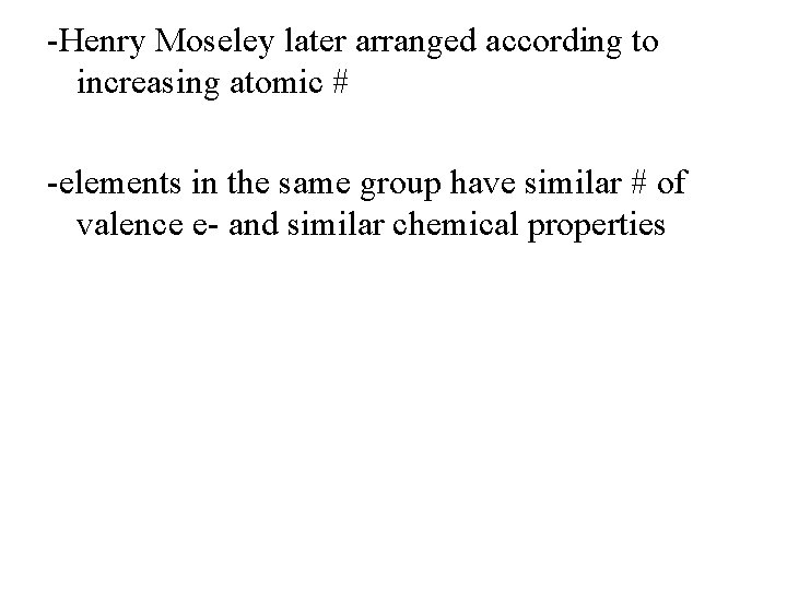 -Henry Moseley later arranged according to increasing atomic # -elements in the same group