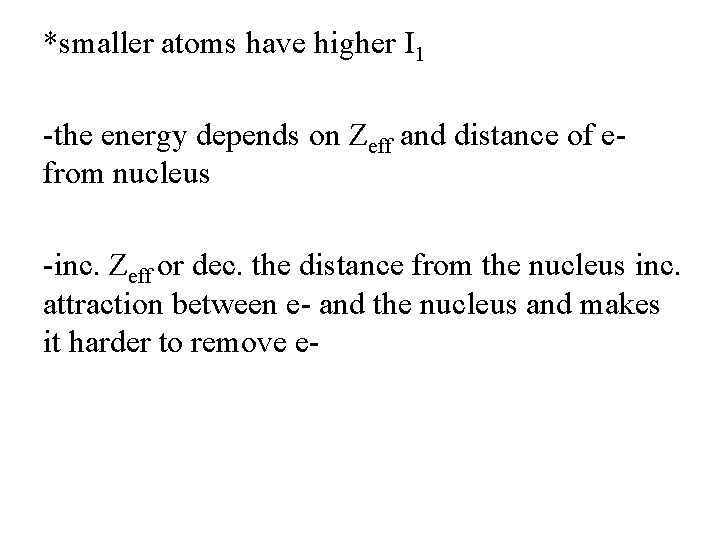 *smaller atoms have higher I 1 -the energy depends on Zeff and distance of