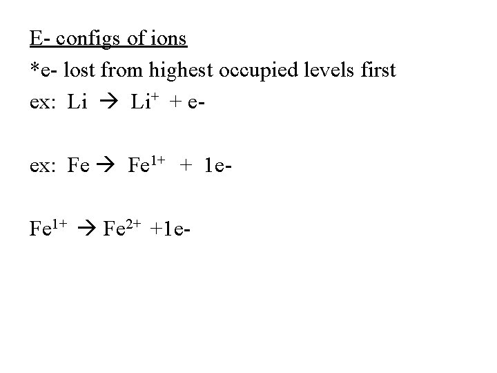 E- configs of ions *e- lost from highest occupied levels first ex: Li Li+