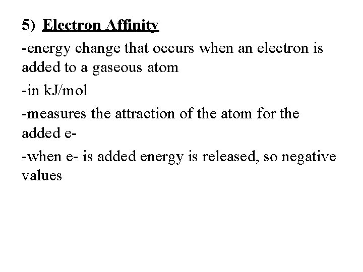 5) Electron Affinity -energy change that occurs when an electron is added to a