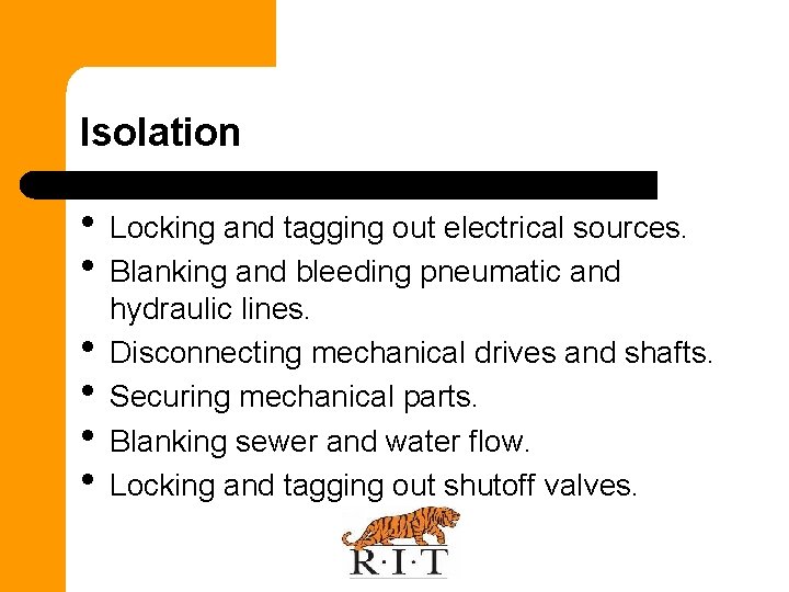 Isolation • Locking and tagging out electrical sources. • Blanking and bleeding pneumatic and