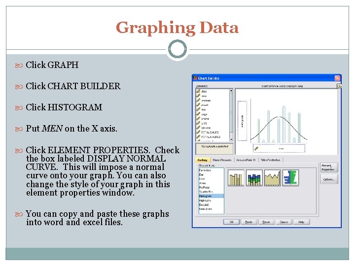 Graphing Data Click GRAPH Click CHART BUILDER Click HISTOGRAM Put MEN on the X