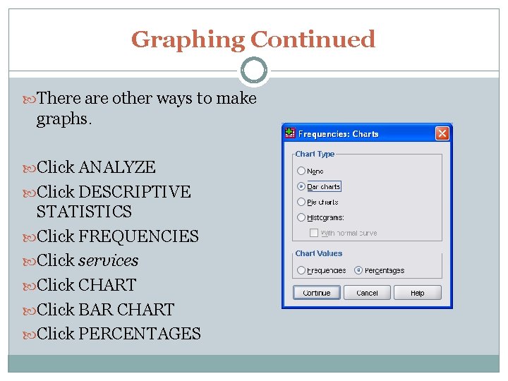Graphing Continued There are other ways to make graphs. Click ANALYZE Click DESCRIPTIVE STATISTICS
