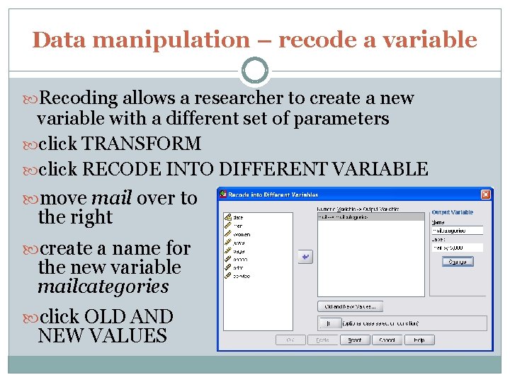 Data manipulation – recode a variable Recoding allows a researcher to create a new