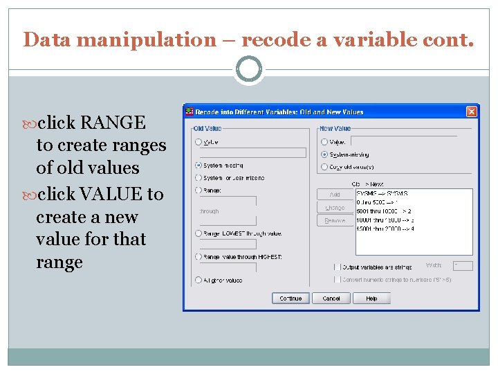 Data manipulation – recode a variable cont. click RANGE to create ranges of old