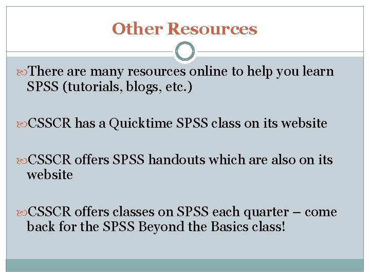 Other Resources There are many resources online to help you learn SPSS (tutorials, blogs,