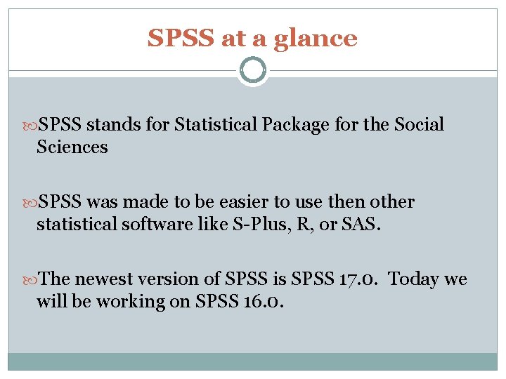 SPSS at a glance SPSS stands for Statistical Package for the Social Sciences SPSS