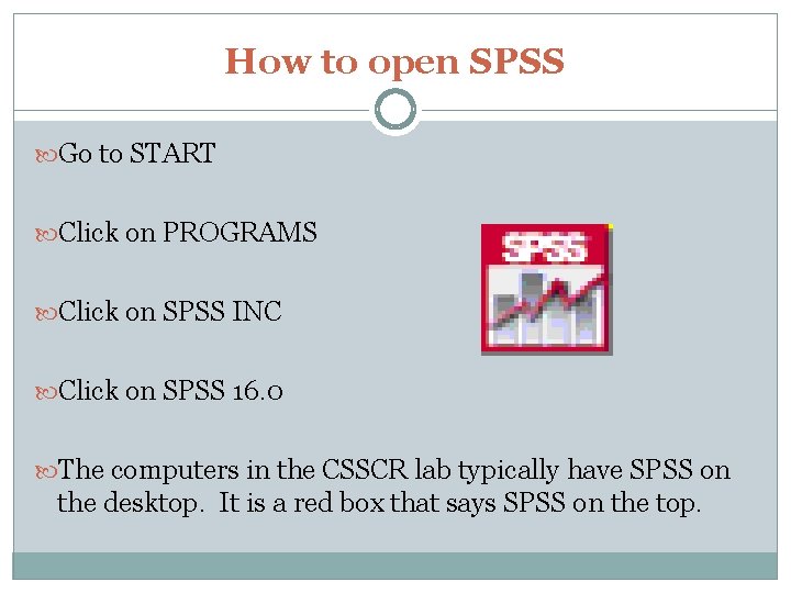 How to open SPSS Go to START Click on PROGRAMS Click on SPSS INC