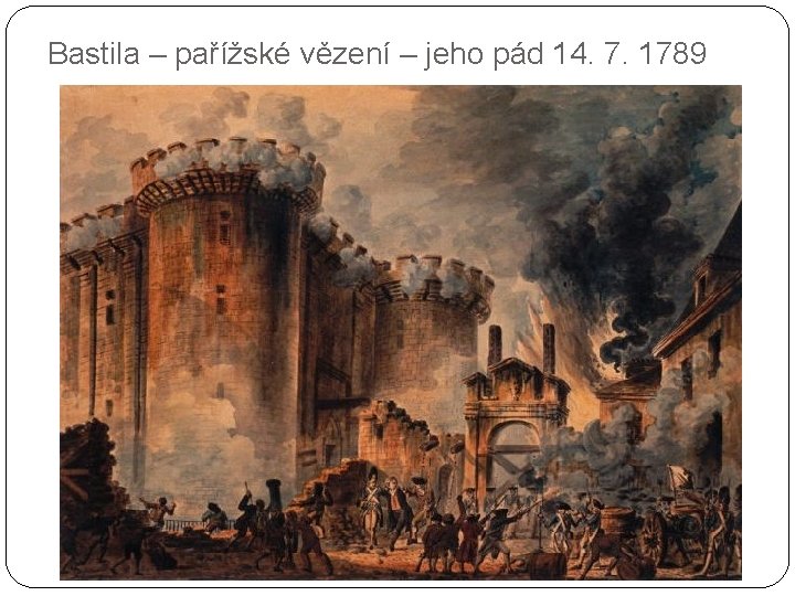 Bastila – pařížské vězení – jeho pád 14. 7. 1789 