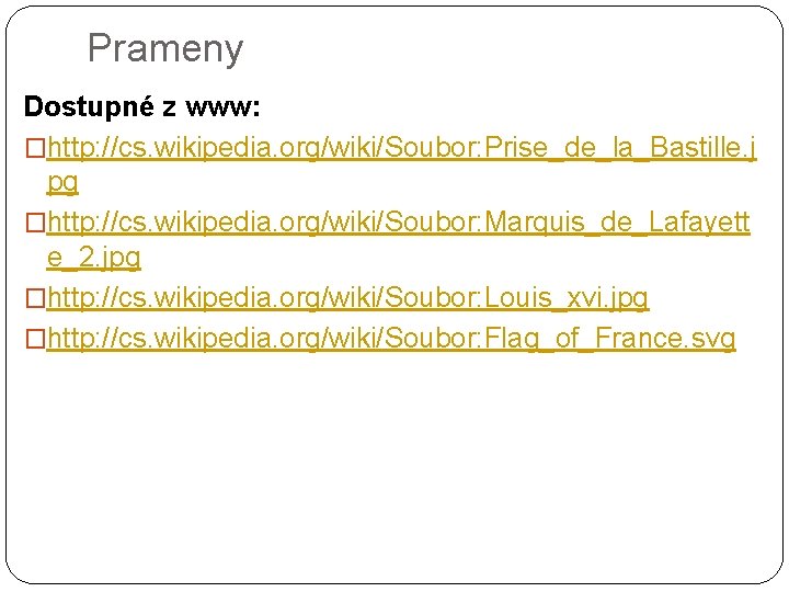 Prameny Dostupné z www: �http: //cs. wikipedia. org/wiki/Soubor: Prise_de_la_Bastille. j pg �http: //cs. wikipedia.