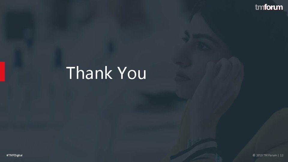 Thank You #TMFDigital © 2019 TM Forum | 12 