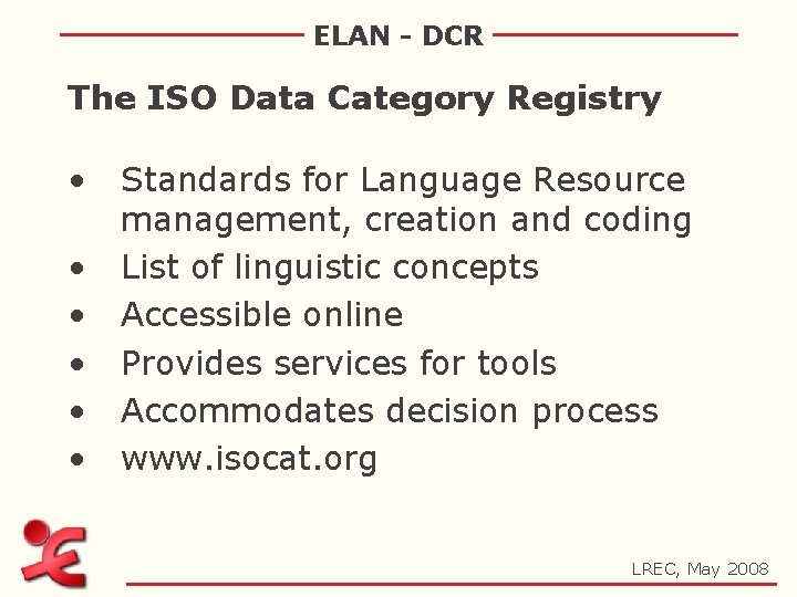 ELAN - DCR The ISO Data Category Registry • • • Standards for Language