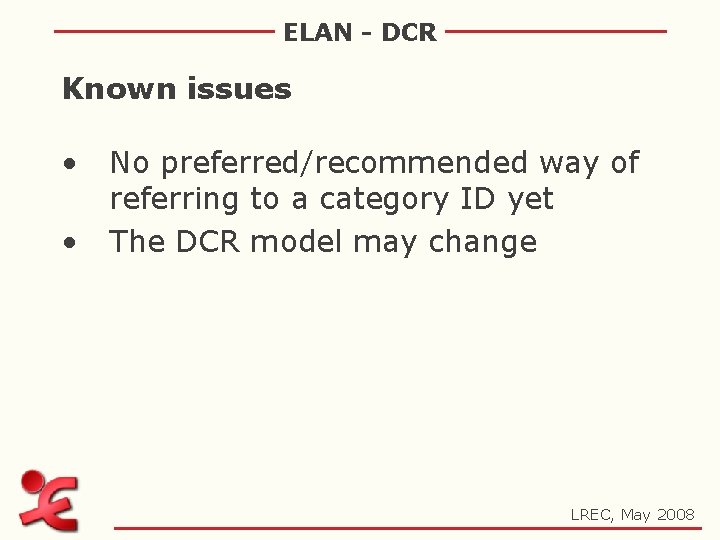 ELAN - DCR Known issues • • No preferred/recommended way of referring to a