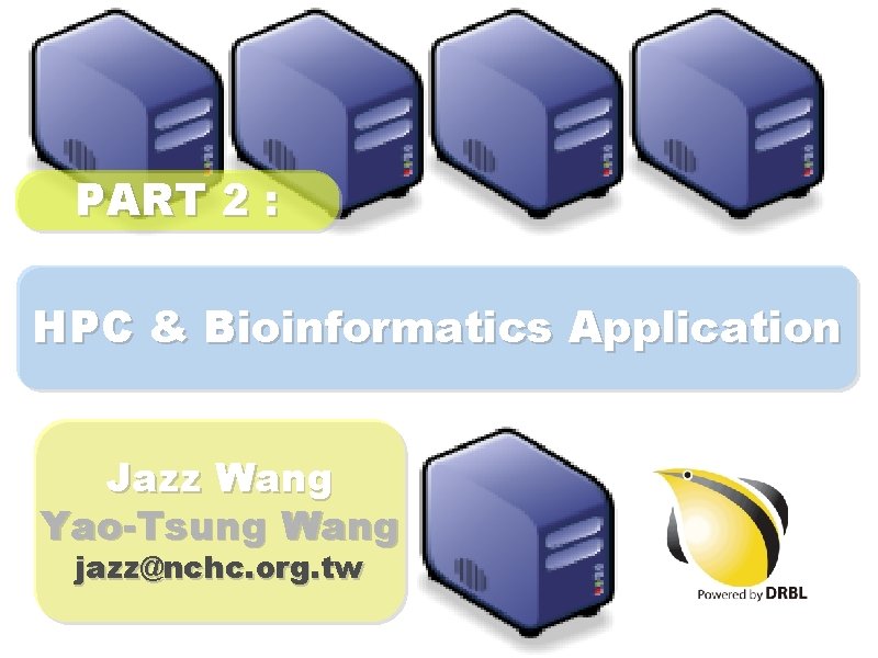 PART 2 : HPC & Bioinformatics Application Jazz Wang Yao-Tsung Wang jazz@nchc. org. tw