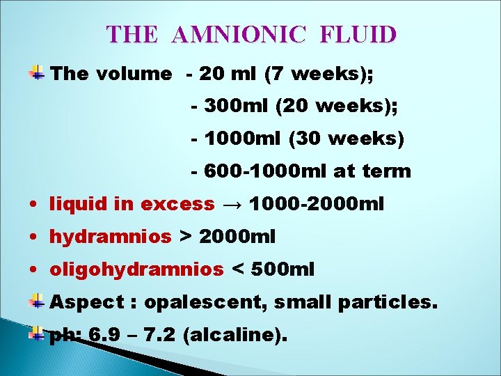 THE AMNIONIC FLUID The volume - 20 ml (7 weeks); - 300 ml (20